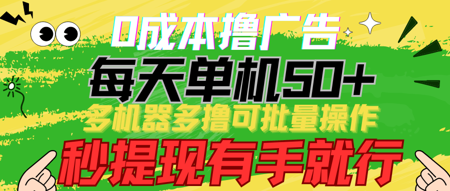 0成本撸广告 每天单机50+， 多机器多撸可批量操作，秒提现有手就行-热爱者网创