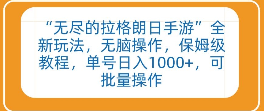 “无尽的拉格朗日手游”全新玩法，无脑操作，保姆级教程，单号日入1000+，可批量操作-热爱者网创