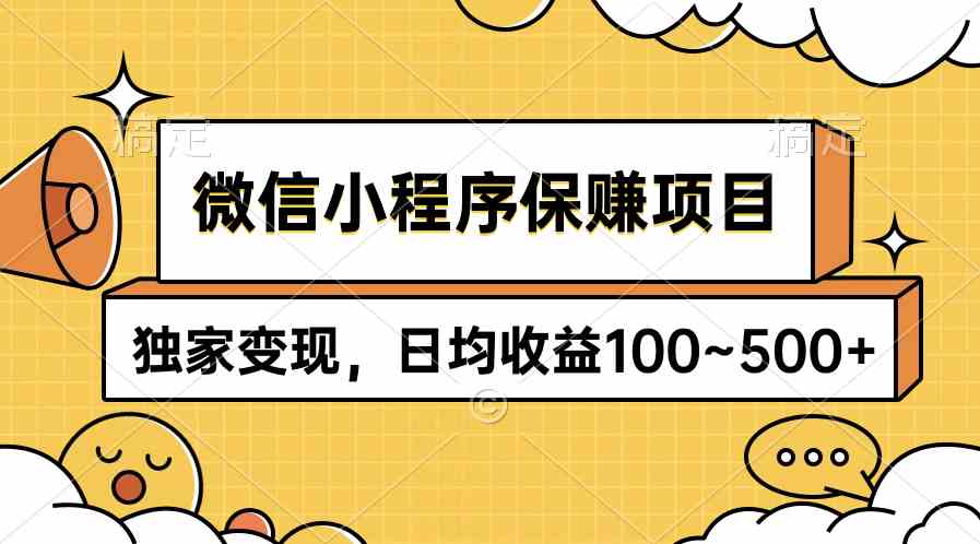 （9900期）微信小程序保赚项目，独家变现，日均收益100~500+-热爱者网创