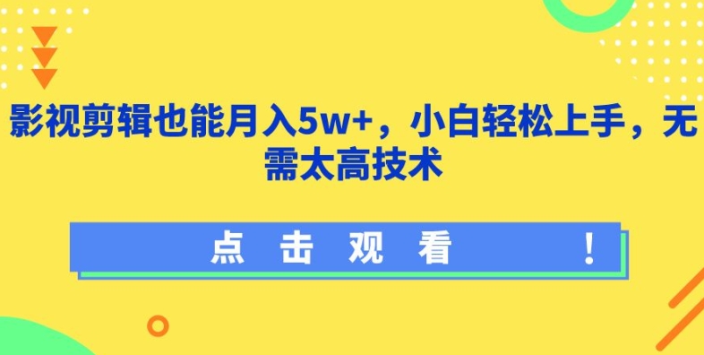 影视剪辑也能月入5w+，小白轻松上手，无需太高技术-热爱者网创