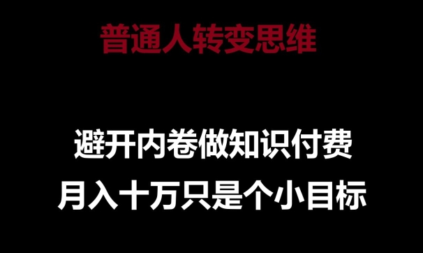 普通人转变思维，避开内卷做知识付费，月入十万只是一个小目标-热爱者网创