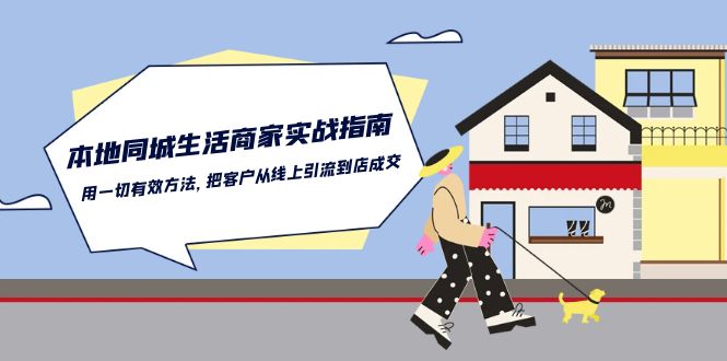 本地同城生活商家实战指南：用一切有效方法，把客户从线上引流到店成交-热爱者网创