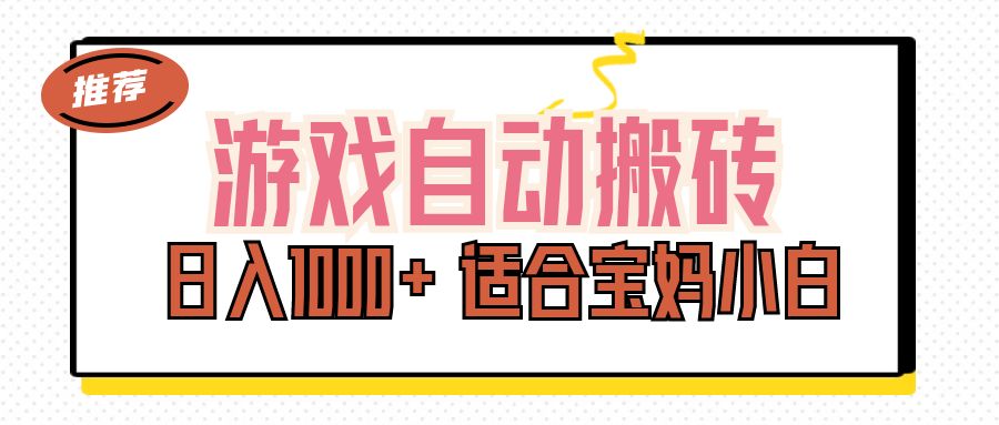 游戏自动搬砖副业项目，日入1000+ 适合宝妈小白-热爱者网创