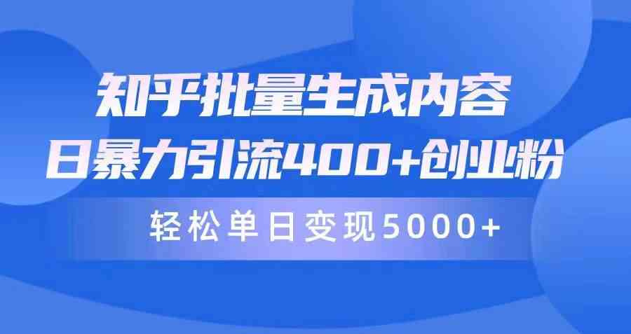 （9980期）知乎批量生成内容，日暴力引流400+创业粉，轻松单日变现5000+-热爱者网创