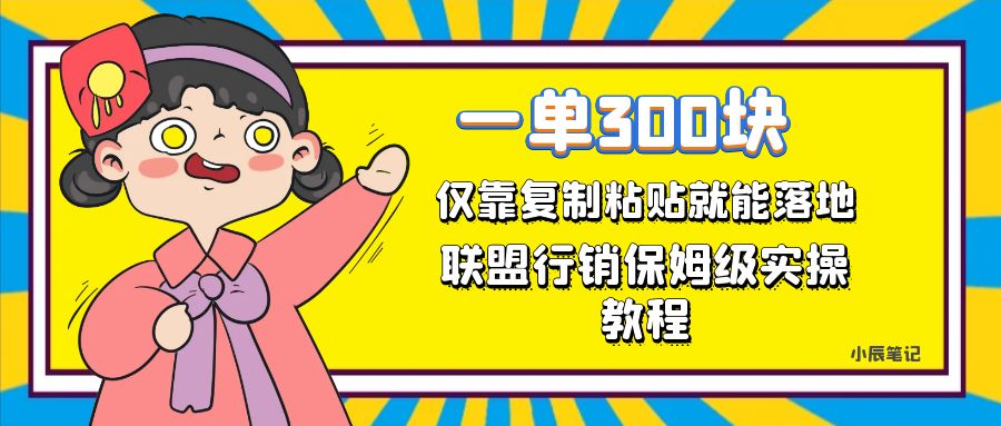 一单轻松300元，仅靠复制粘贴，每天操作一个小时，联盟行销保姆级出单教程-热爱者网创