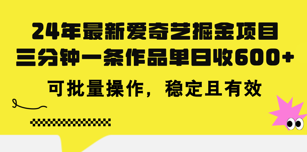 24年 最新爱奇艺掘金项目，三分钟一条作品单日收600+，可批量操作，稳定有效-热爱者网创