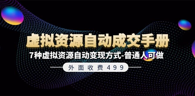 外面收费499《虚拟资源自动成交手册》7种虚拟资源自动变现方式-普通人可做-热爱者网创