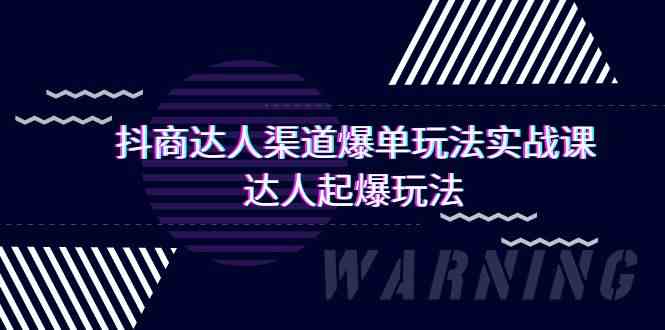 抖商达人渠道爆单玩法实操课，达人起爆玩法（29节课-热爱者网创