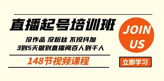 （10102期）直播起号课：没作品没粉丝不投抖加 3到5天直播间百人到千人方法（148节）-热爱者网创