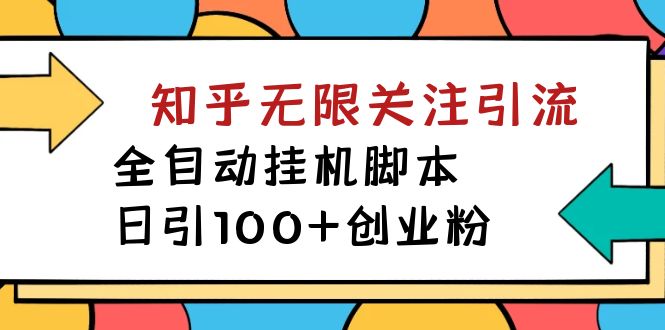 【揭秘】价值5000 知乎无限关注引流，全自动挂机脚本，日引100+创业粉-热爱者网创