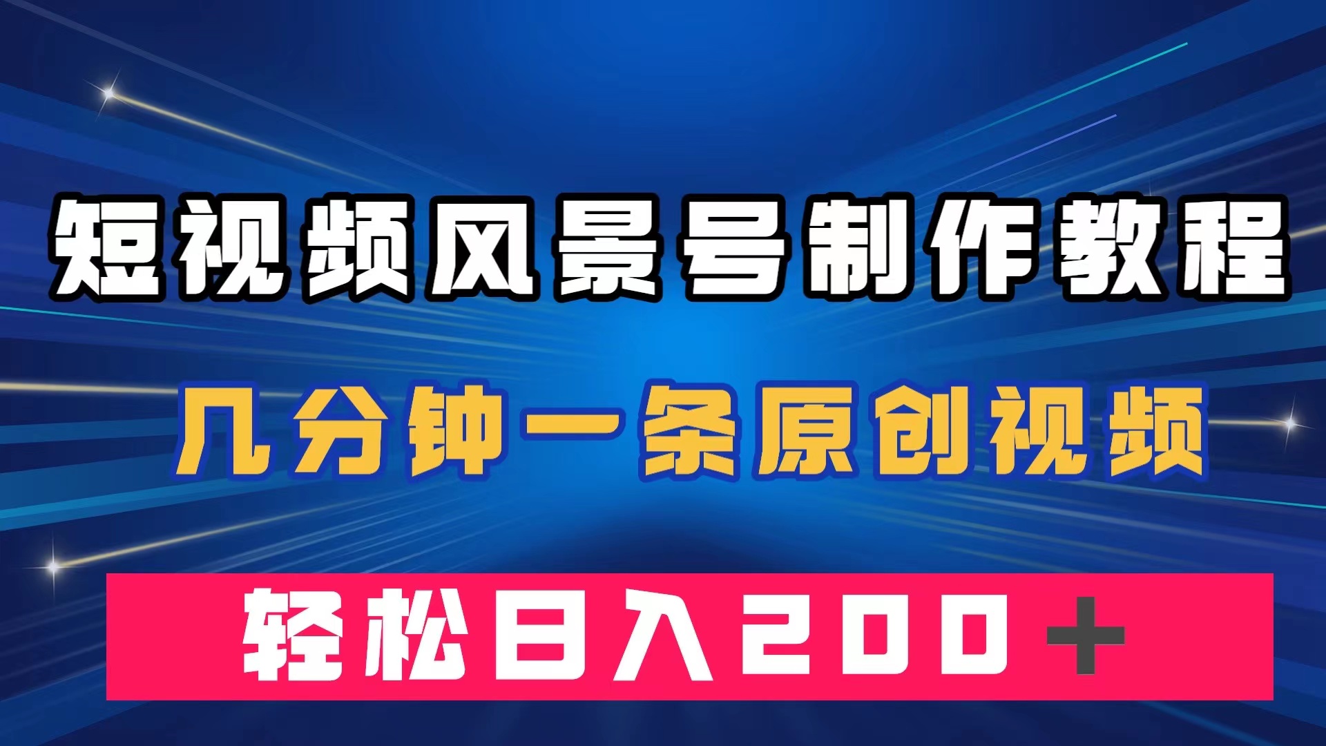 短视频风景号制作教程，几分钟一条原创视频，轻松日入200＋-热爱者网创