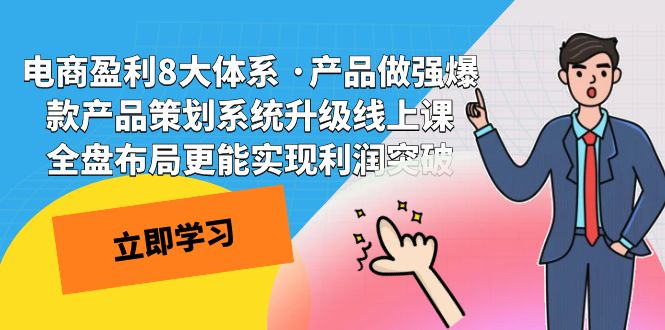 电商盈利8大体系 ·产品做强爆款产品策划系统升级线上课 全盘布局更能实-热爱者网创