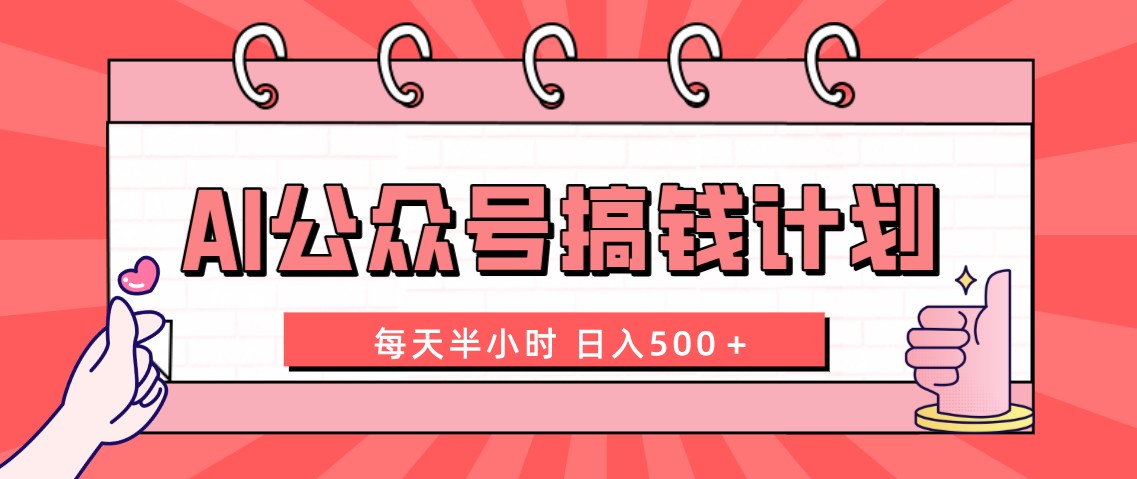 AI公众号搞钱计划 每天半小时 日入500＋ 附详细实操课程-热爱者网创