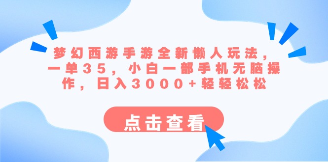 梦幻西游手游全新懒人玩法 一单35 小白一部手机无脑操作 日入3000+轻轻松松-热爱者网创