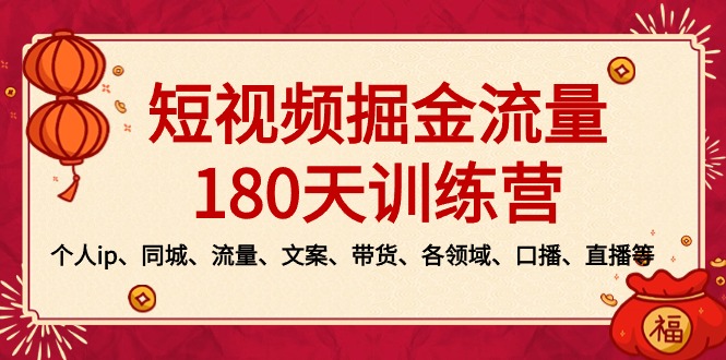 短视频-掘金流量180天训练营，个人ip、同城、流量、文案、带货、各领域…-热爱者网创