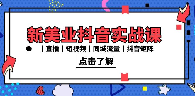 新美业抖音实战课丨直播丨短视频丨同城流量丨抖音矩阵（30节课）-热爱者网创