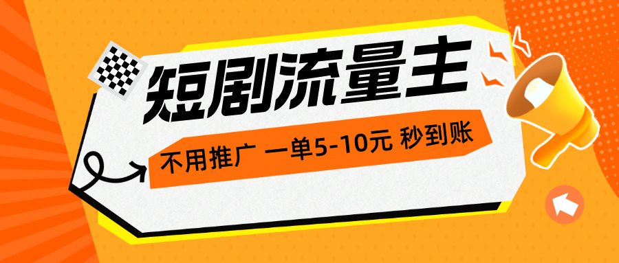 （10741期）短剧流量主，不用推广，一单1-5元，一个小时200+秒到账-热爱者网创