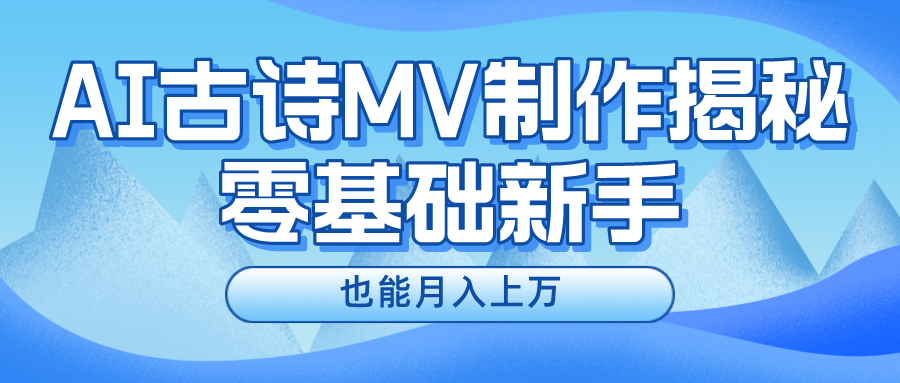 用AI生成古诗mv音乐，一个流量非常火爆的赛道，新手也能月入过万-热爱者网创