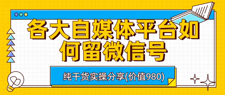 各大自媒体平台如何留微信号，详细实操教学-热爱者网创