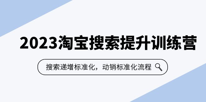 2023淘宝搜索-提升训练营，搜索-递增标准化，动销标准化流程（7节课）-热爱者网创