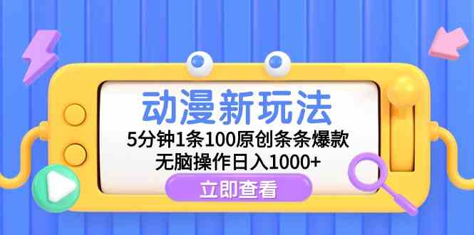 （9376期）动漫新玩法，5分钟1条100原创条条爆款，无脑操作日入1000+-热爱者网创