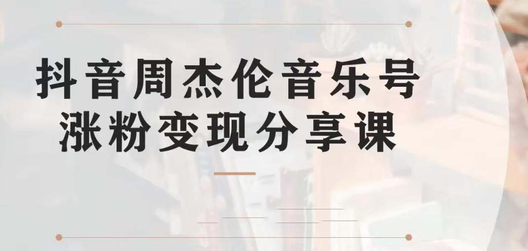 副业拆解：抖音杰伦音乐号涨粉变现项目 视频版一条龙实操玩法（教程+素材）-热爱者网创