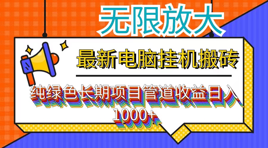 最新电脑挂机搬砖，纯绿色长期稳定项目，带管道收益轻松日入1000+-热爱者网创