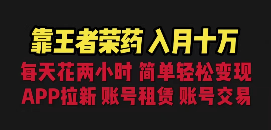 靠王者荣耀，月入十万，每天花两小时。多种变现，拉新、账号租赁，账号交易-热爱者网创