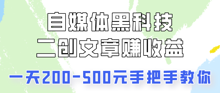 自媒体黑科技：二创文章做收益，一天200-500元，手把手教你！-热爱者网创