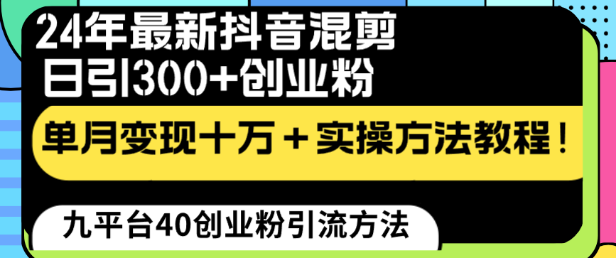 24年最新抖音混剪日引300+创业粉“割韭菜”单月变现十万+实操教程！-热爱者网创