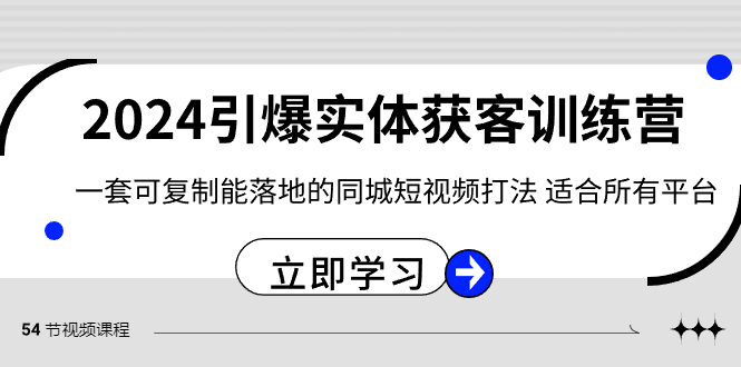 2024·引爆实体获客训练营 一套可复制能落地的同城短视频打法 适合所有平台-热爱者网创