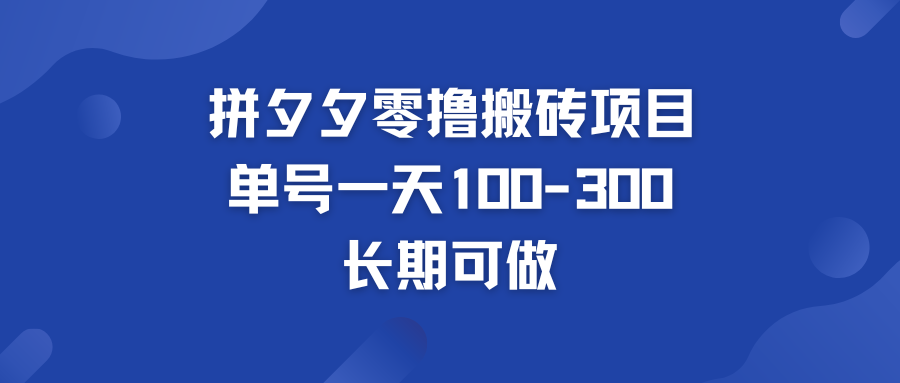 拼多多零撸搬砖项目 个人做单号一天100-300  轻松月入五位数-热爱者网创