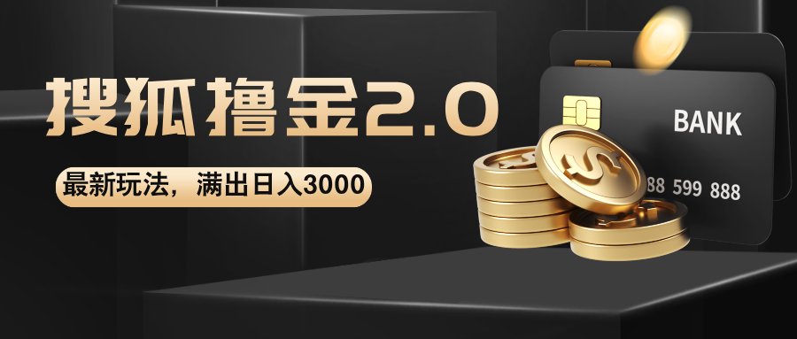 搜狐撸金2.0最新玩法，无脑日入3000+，可无限扩大-热爱者网创