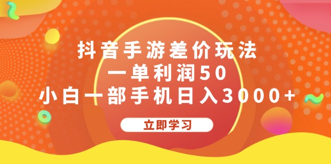 抖音手游差价玩法，一单利润50，小白一部手机日入3000+-热爱者网创