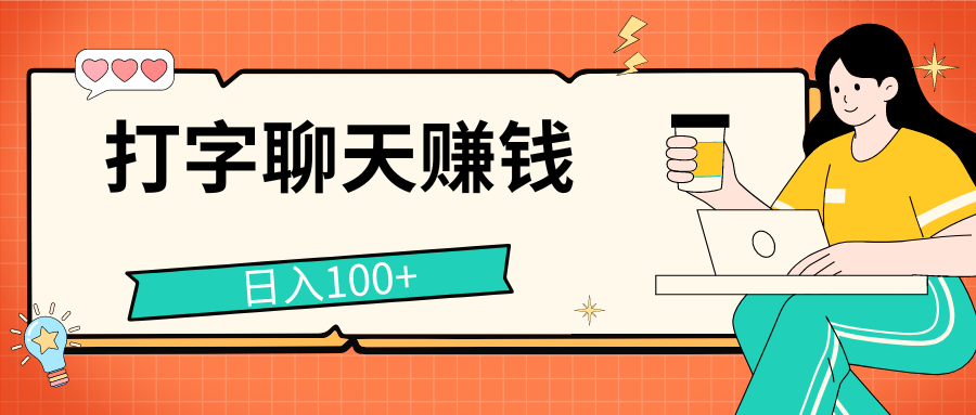 打字聊天赚钱项目，日入100+，无门槛宝妈小白均可做-热爱者网创