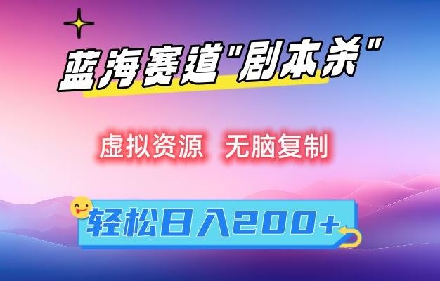 虚拟资源“剧本杀”无脑复制，轻松日入200+【揭秘】-热爱者网创