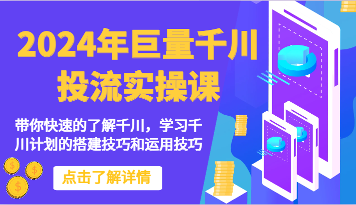 2024年巨量千川投流实操课-带你快速的了解千川，学习千川计划的搭建技巧和运用技巧-热爱者网创