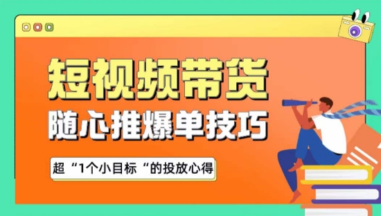 随心推爆单秘诀，短视频带货-超1个小目标的投放心得-热爱者网创