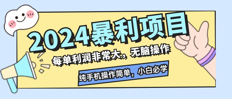 2024暴利项目，每单利润非常大，无脑操作，纯手机操作简单，小白必学项目-热爱者网创