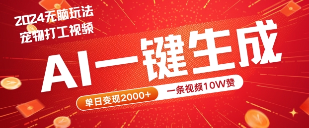 2024最火项目宠物打工视频，AI一键生成，一条视频10W赞，单日变现2k+【揭秘】-热爱者网创