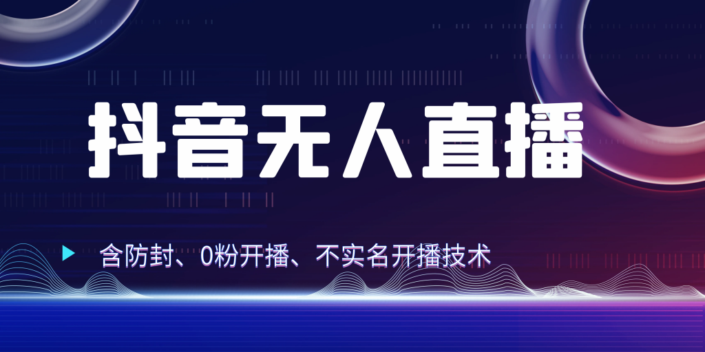 抖音无人直播 防封+0粉开播 防封教程 不实名开播 24小时出单-热爱者网创