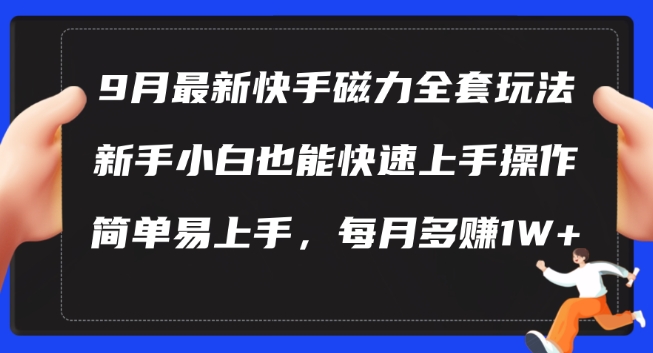 9月最新快手磁力玩法，新手小白也能操作，简单易上手，每月多赚1W+【揭秘】-热爱者网创