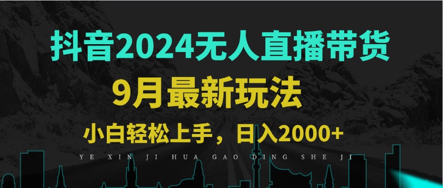 9月抖音无人直播带货新玩法，不违规，三天起号，轻松日躺赚1000+-热爱者网创