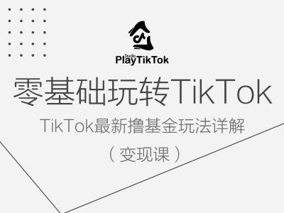 零基础玩转TiKToK变现课，TikTok最新撸基金玩法详解-热爱者网创