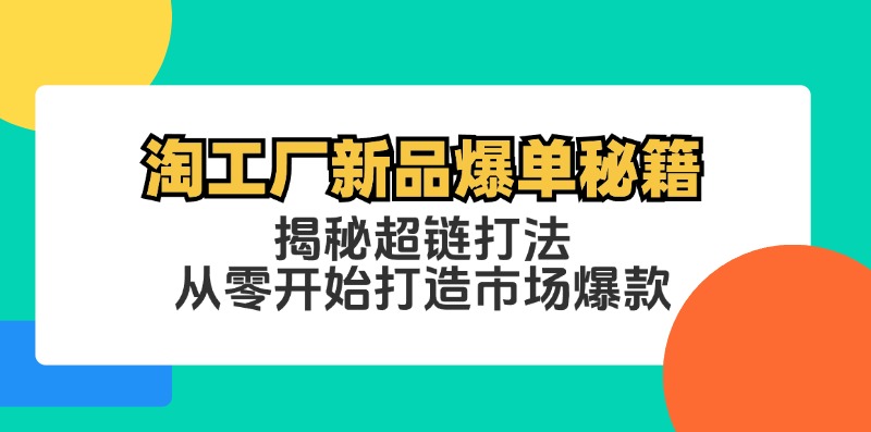 淘工厂新品爆单秘籍：揭秘超链打法，从零开始打造市场爆款-热爱者网创