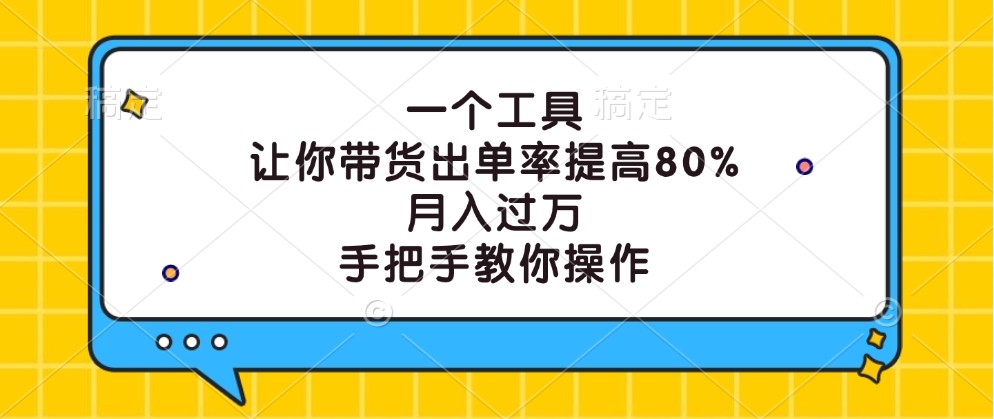 一个工具，让你带货出单率提高80%，月入过万，手把手教你操作-热爱者网创