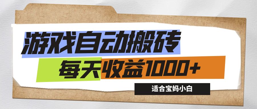 游戏全自动搬砖副业项目，每天收益1000+，适合宝妈小白-热爱者网创