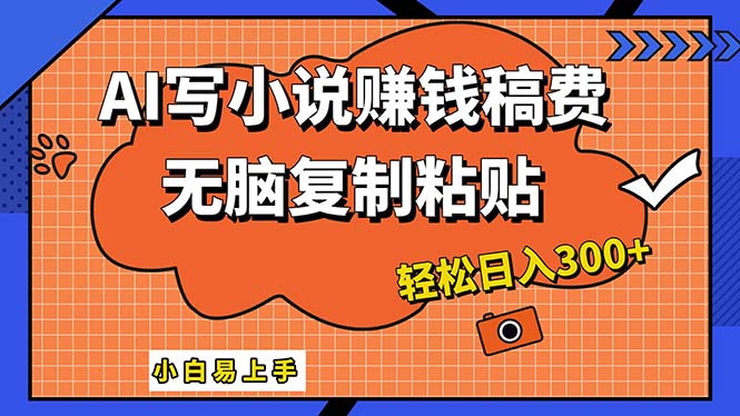 AI一键智能写小说，只需复制粘贴，小白也能成为小说家 轻松日入300+-热爱者网创