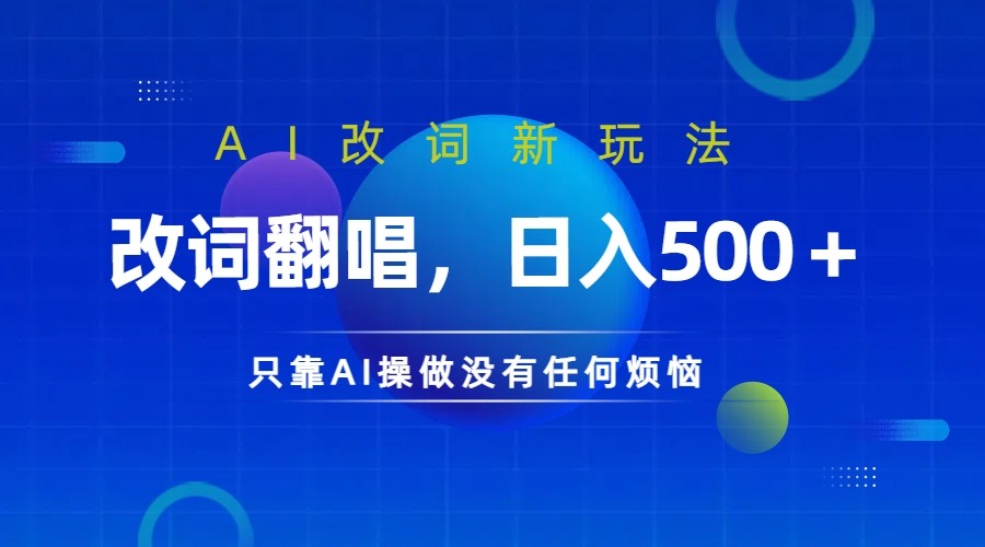 仅靠AI拆解改词翻唱！就能日入500＋         火爆的AI翻唱改词玩法来了-热爱者网创