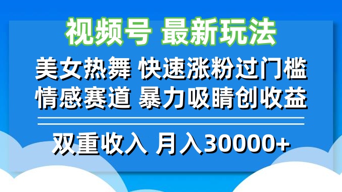 视频号最新玩法 美女热舞 快速涨粉过门槛 情感赛道  暴力吸睛创收益-热爱者网创